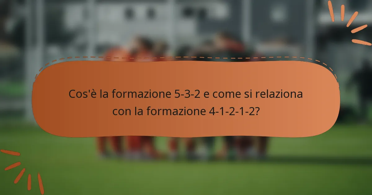 Cos'è la formazione 5-3-2 e come si relaziona con la formazione 4-1-2-1-2?