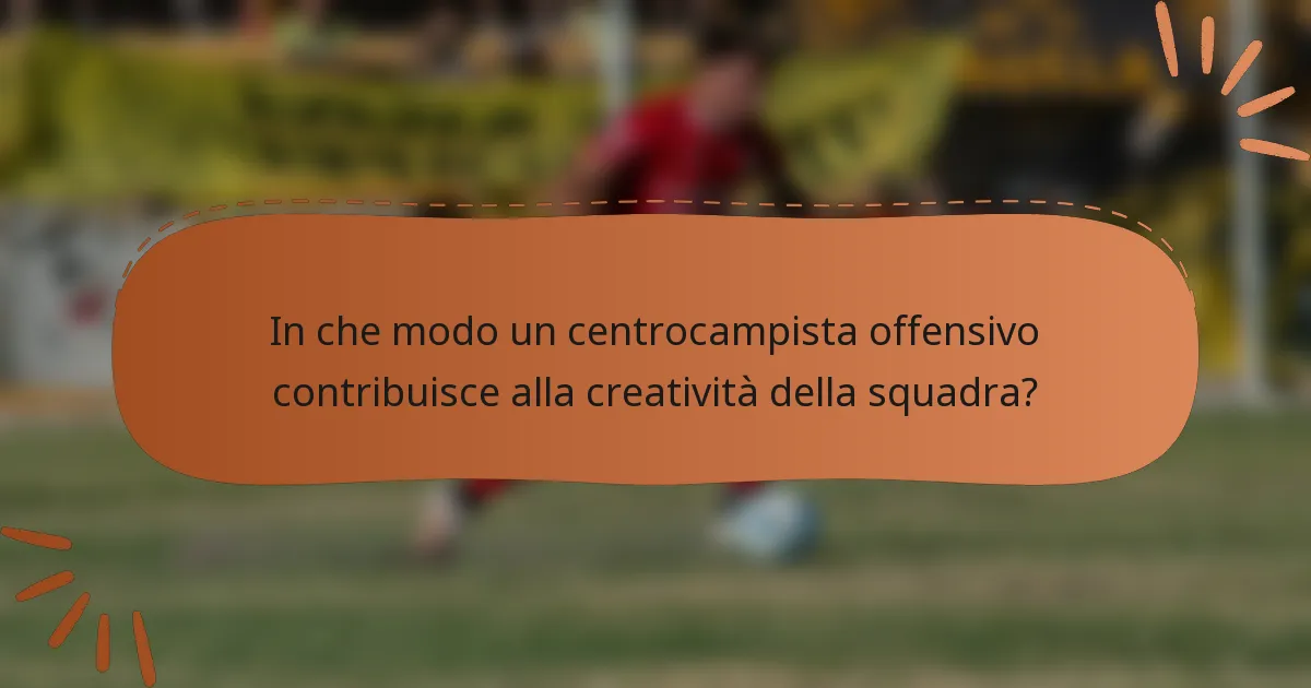 In che modo un centrocampista offensivo contribuisce alla creatività della squadra?