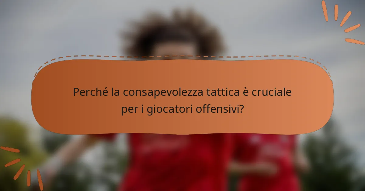 Perché la consapevolezza tattica è cruciale per i giocatori offensivi?
