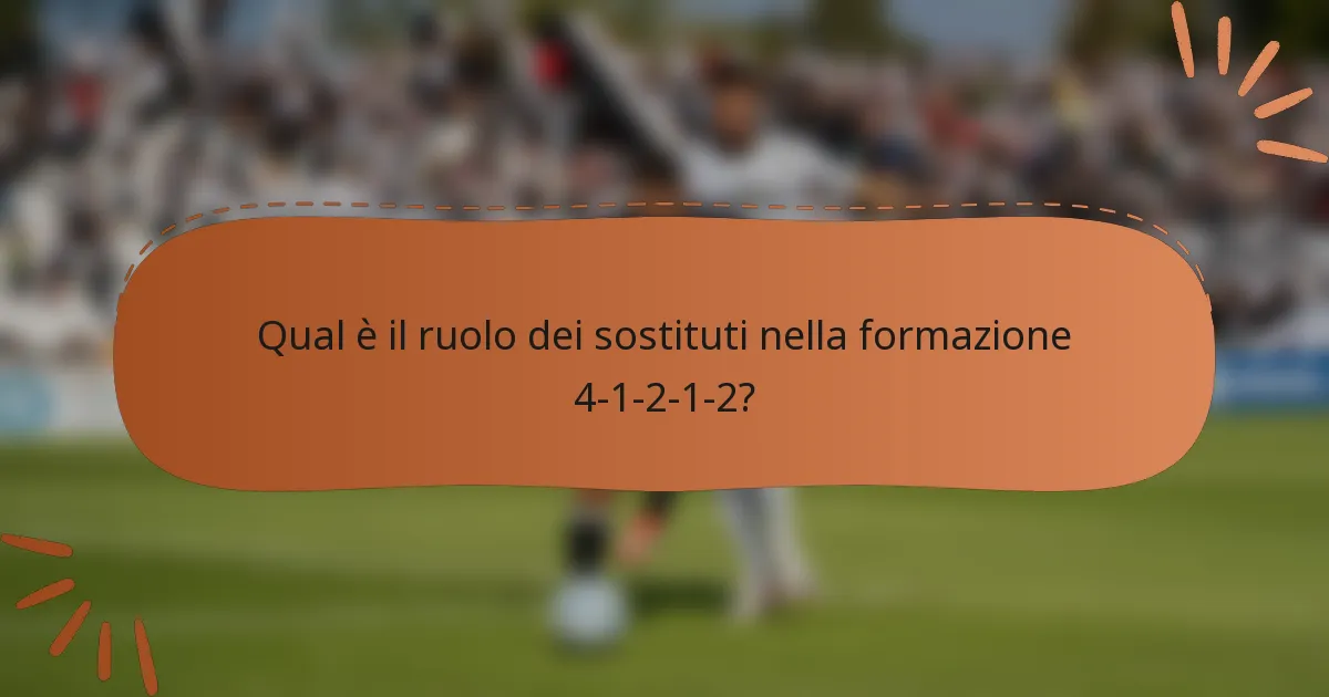 Qual è il ruolo dei sostituti nella formazione 4-1-2-1-2?