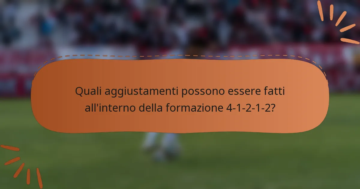 Quali aggiustamenti possono essere fatti all'interno della formazione 4-1-2-1-2?