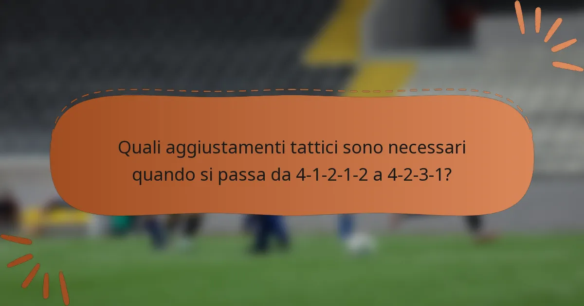 Quali aggiustamenti tattici sono necessari quando si passa da 4-1-2-1-2 a 4-2-3-1?
