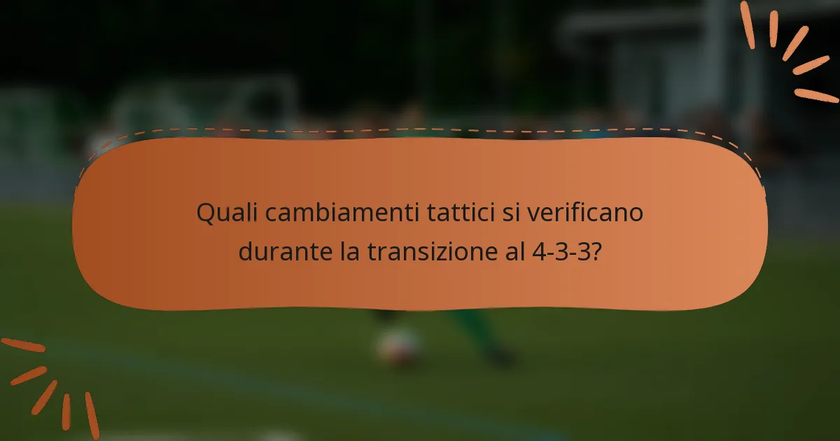 Quali cambiamenti tattici si verificano durante la transizione al 4-3-3?