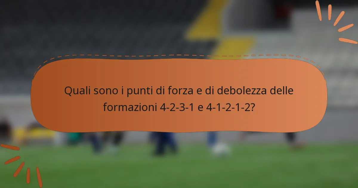 Quali sono i punti di forza e di debolezza delle formazioni 4-2-3-1 e 4-1-2-1-2?