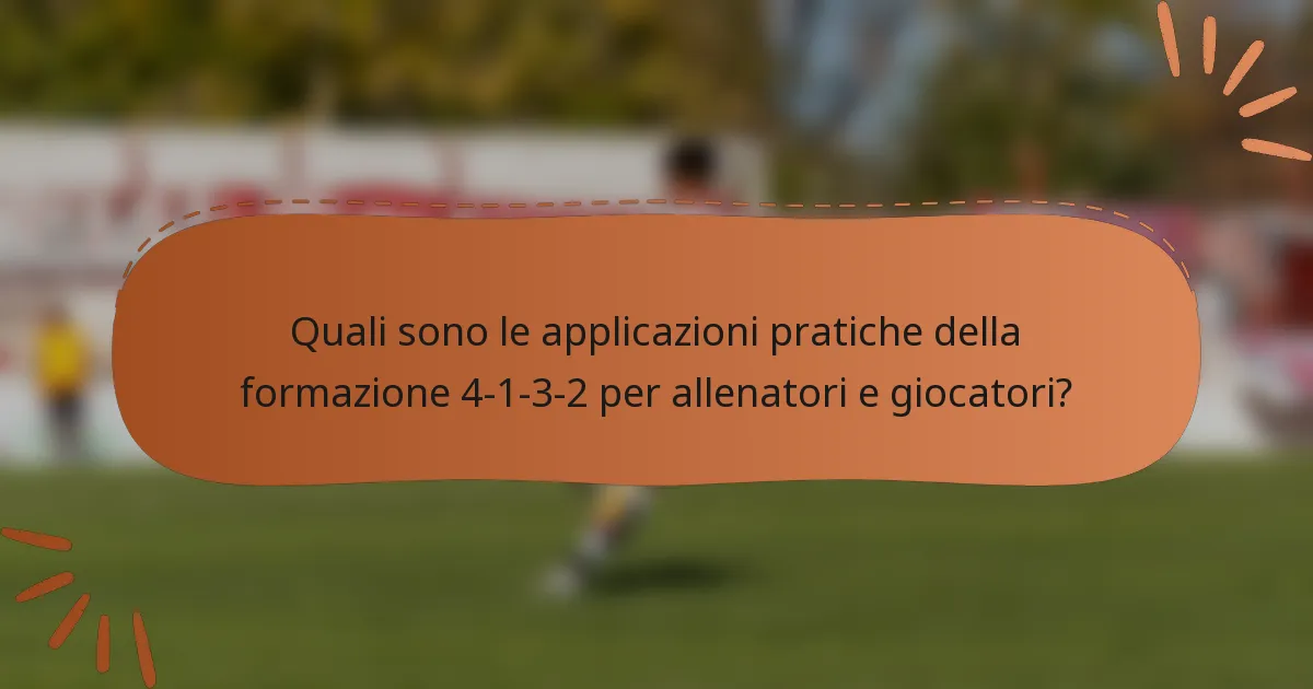 Quali sono le applicazioni pratiche della formazione 4-1-3-2 per allenatori e giocatori?