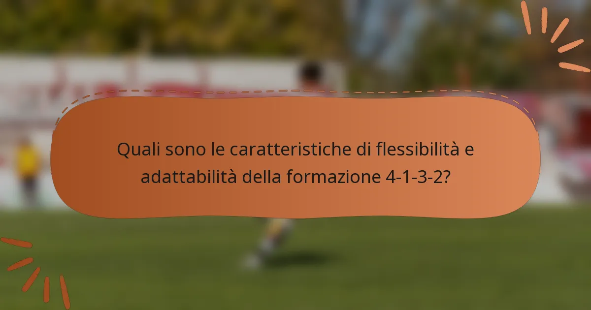 Quali sono le caratteristiche di flessibilità e adattabilità della formazione 4-1-3-2?